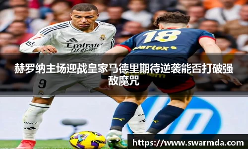 赫罗纳主场迎战皇家马德里期待逆袭能否打破强敌魔咒