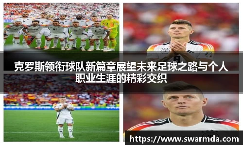 克罗斯领衔球队新篇章展望未来足球之路与个人职业生涯的精彩交织