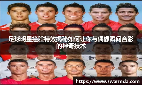 足球明星撞脸特效揭秘如何让你与偶像瞬间合影的神奇技术