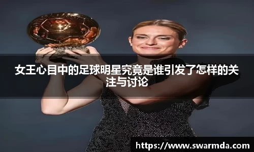 女王心目中的足球明星究竟是谁引发了怎样的关注与讨论